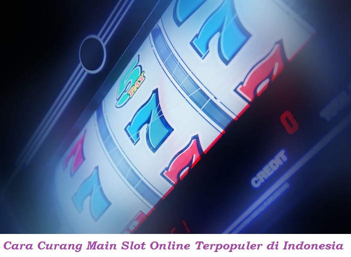 Cara Curang Main Slot Online Terpopuler di Indonesia